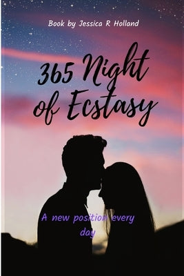 365 Nights of Ecstasy: A New positions everyday by Holland, Jessica R.