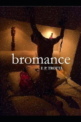 Bromance: An Erotic & True Crime Story by Trotta, F. P.