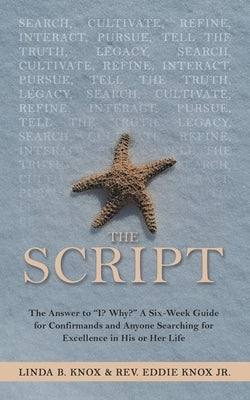 The Script: The Answer to I? Why? a Six-Week Guide for Confirmands and Anyone Searching for Excellence in His or Her Life by Knox, Linda B.