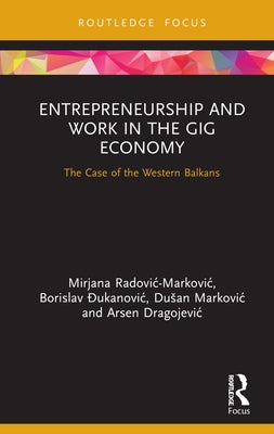 Entrepreneurship and Work in the Gig Economy: The Case of the Western Balkans by Radovic -. Markovic, Mirjana