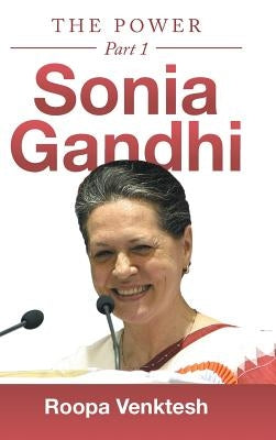 Sonia Gandhi: Part 1 by Venktesh, Roopa