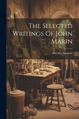 The Selected Writings Of John Marin by Norman, Dorothy