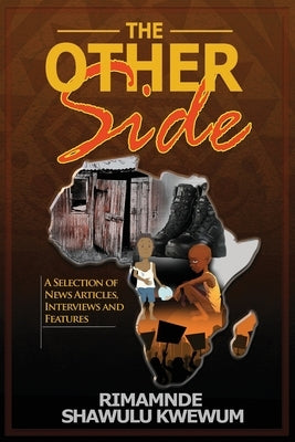 The Other Side: (A Selection of News Articles Interviews and Features) by Kwewum, Rimamnde Shawulu