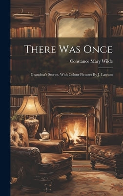 There Was Once: Grandma's Stories. With Colour Pictures By J. Lawson by Wilde, Constance Mary