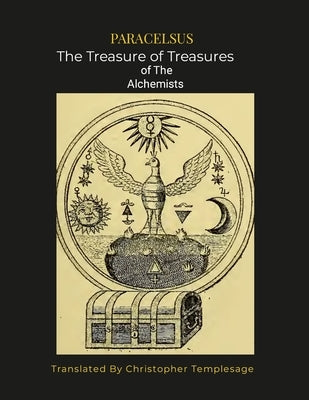 Paracelsus the Treasure of Treasures Alchemists [Sc]: An English Translation by Paracelus