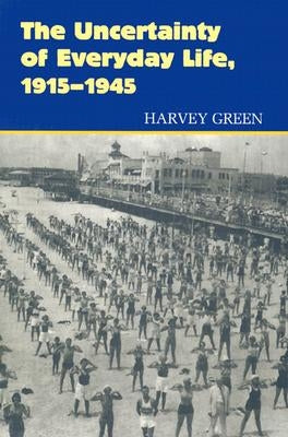 Uncertainty of Everyday Life, 1915-1945 by Green, Harvey