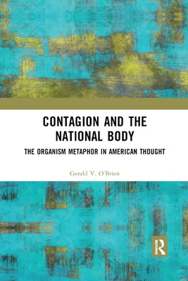 Contagion and the National Body: The Organism Metaphor in American Thought by O'Brien, Gerald