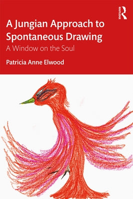 A Jungian Approach to Spontaneous Drawing: A Window on the Soul by Elwood, Patricia