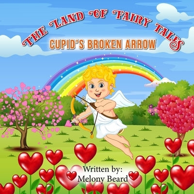 Cupid's Broken Arrow: The Land of Fairy Tales by Beard, Melony