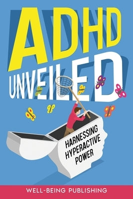 ADHD Unveiled: Harnessing Hyperactive Power by Publishing, Well-Being