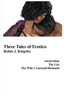 Three Tales of Erotica by Kingsley, Robin J.