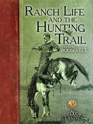 Ranch Life and the Hunting Trail by Roosevelt, Theodore