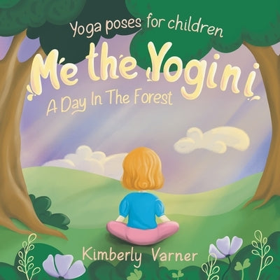 Me the Yogini: A Day In The Forest by Varner, Kimberly