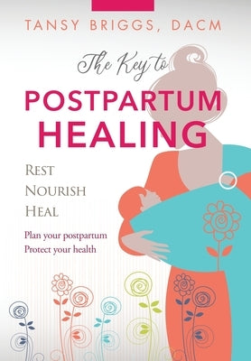 The Key to Postpartum Healing: Rest, Nourish, Heal by Briggs, Tansy