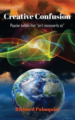 Creative Confusion: Popular beliefs that ain't necessarily so by Palmquist, Richard