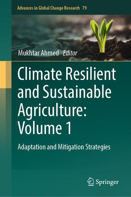 Climate Resilient and Sustainable Agriculture: Volume 1: Adaptation and Mitigation Strategies by Ahmed, Mukhtar