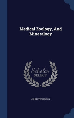 Medical Zoology, And Mineralogy by Stephenson, John