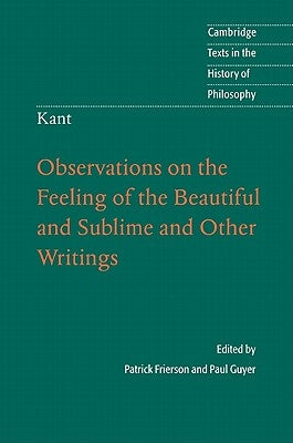 Kant: Observations on the Feeling of the Beautiful and Sublime and Other Writings by Frierson, Patrick