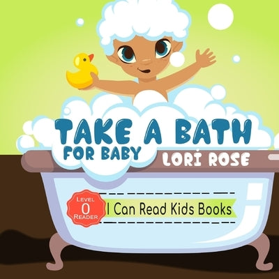 Take A Bath For Baby: Reader Level 0 by Rose, Lori