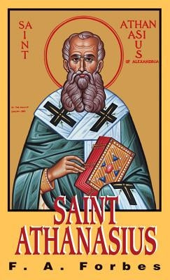 St. Athanasius: The Father of Orthodoxy by Forbes, F. a.