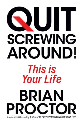 Quit Screwing Around!: This Is Your Life by Proctor, Brian