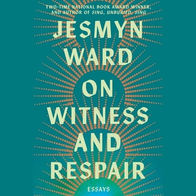 On Witness and Respair: Essays by Ward, Jesmyn