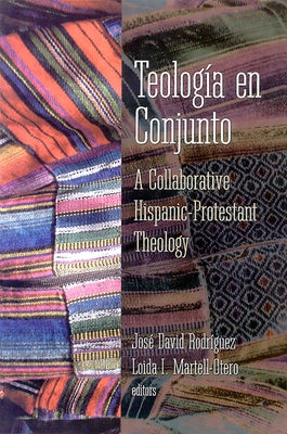 Teologia En Conjunto: A Collaborative Hispanic Protestant Theology by Rodriguez, Jose David