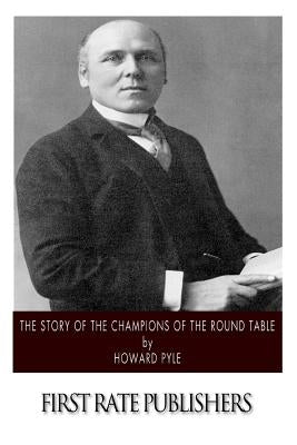 The Story of the Champions of the Round Table by Pyle, Howard