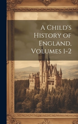 A Child's History of England, Volumes 1-2 by Anonymous