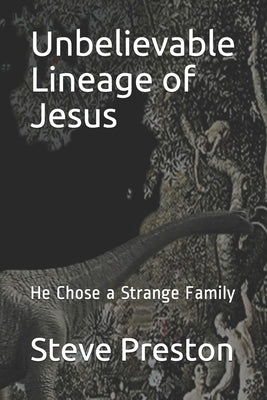 Unbelievable Lineage of Jesus: He Chose a Strange Family by Preston, Steve