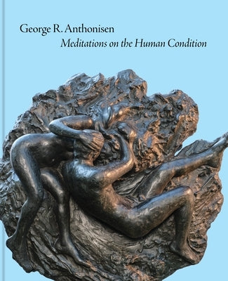George R. Anthonisen: Meditations on the Human Condition by Hanover, Lisa Tremper