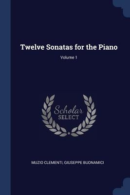 Twelve Sonatas for the Piano; Volume 1 by Clementi, Muzio