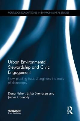 Urban Environmental Stewardship and Civic Engagement: How Planting Trees Strengthens the Roots of Democracy by Fisher, Dana