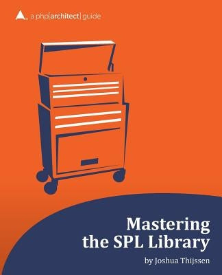 Mastering the SPL Library: a php[architect] guide by Tucker Long, Beth
