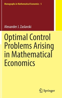 Optimal Control Problems Arising in Mathematical Economics by Zaslavski, Alexander J.
