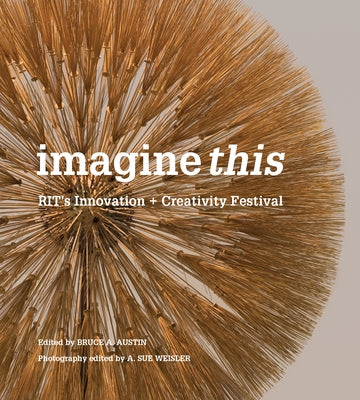 Imagine This: Rit's Innovation + Creativity Festival by Bruce, A. Austin