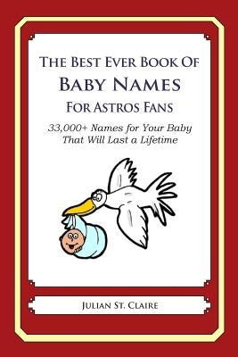 The Best Ever Book of Baby Names for Astros Fans: 33,000+ Names for Your Baby That Will Last a Lifetime by St Claire, Julian