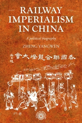 Railway Imperialism in China: A Political Biography by Zheng, Yangwen