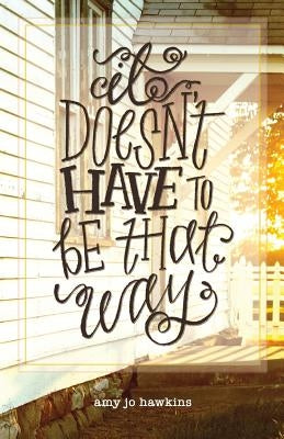 It Doesn't Have to be That Way by Hawkins, Amy Jo