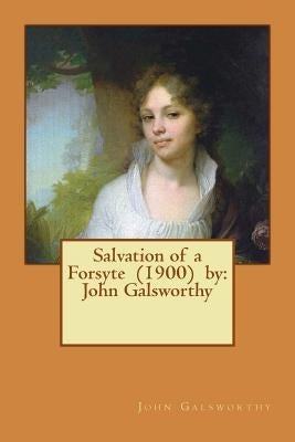 Salvation of a Forsyte (1900) by: John Galsworthy by Galsworthy, John