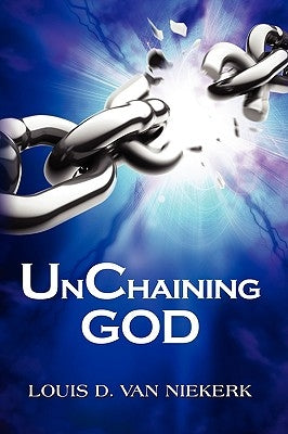 UnChaining God by Van Niekerk, Louis D.
