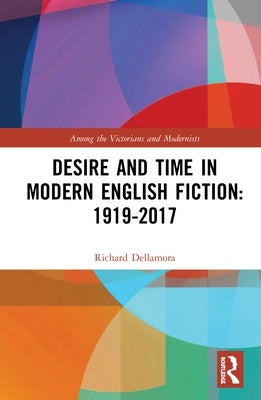 Desire and Time in Modern English Fiction: 1919-2017 by Dellamora, Richard