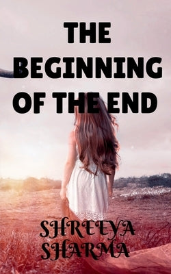 The beginning of the end by Sharma, Shreeya