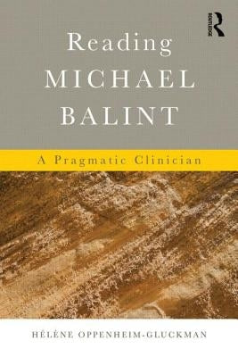 Reading Michael Balint: A Pragmatic Clinician by Oppenheim-Gluckman, Helene