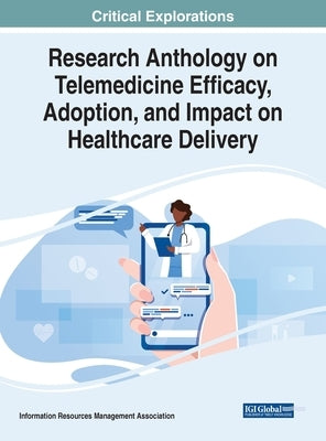 Research Anthology on Telemedicine Efficacy, Adoption, and Impact on Healthcare Delivery by Management Association, Information Reso
