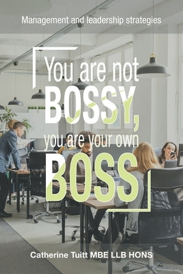 You Are Not Bossy, You Are Your Own Boss: Management and Leadership Strategies by Tuitt Mbe Llb Hons, Catherine