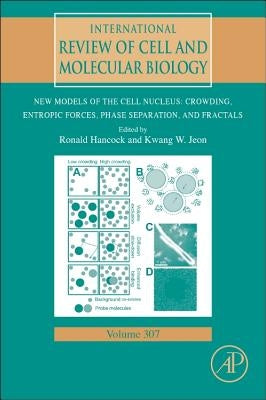 New Models of the Cell Nucleus: Crowding, Entropic Forces, Phase Separation, and Fractals: Volume 307 by Hancock, Ronald
