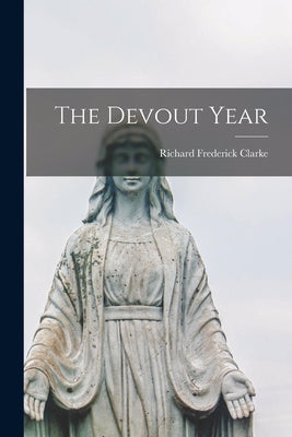 The Devout Year by Clarke, Richard Frederick