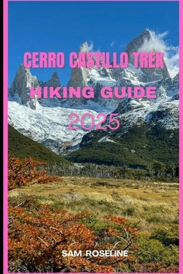 Cerro Castillo Trek Hiking Guide 2025 by Roseline, Sam