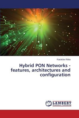 Hybrid PON Networks - features, architectures and configuration by Róka Rastislav